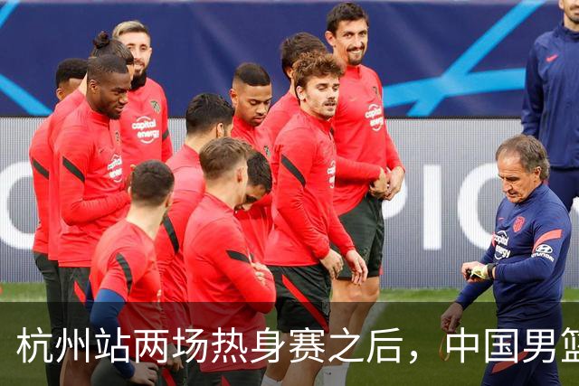 杭州站两场热身赛之后，中国男篮对阵日本12人名单呼之欲出